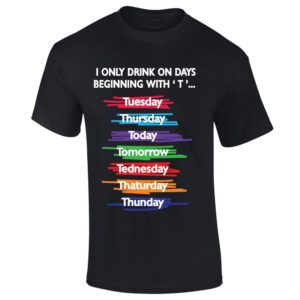 T-Shirt - Only drink on days beginning withT